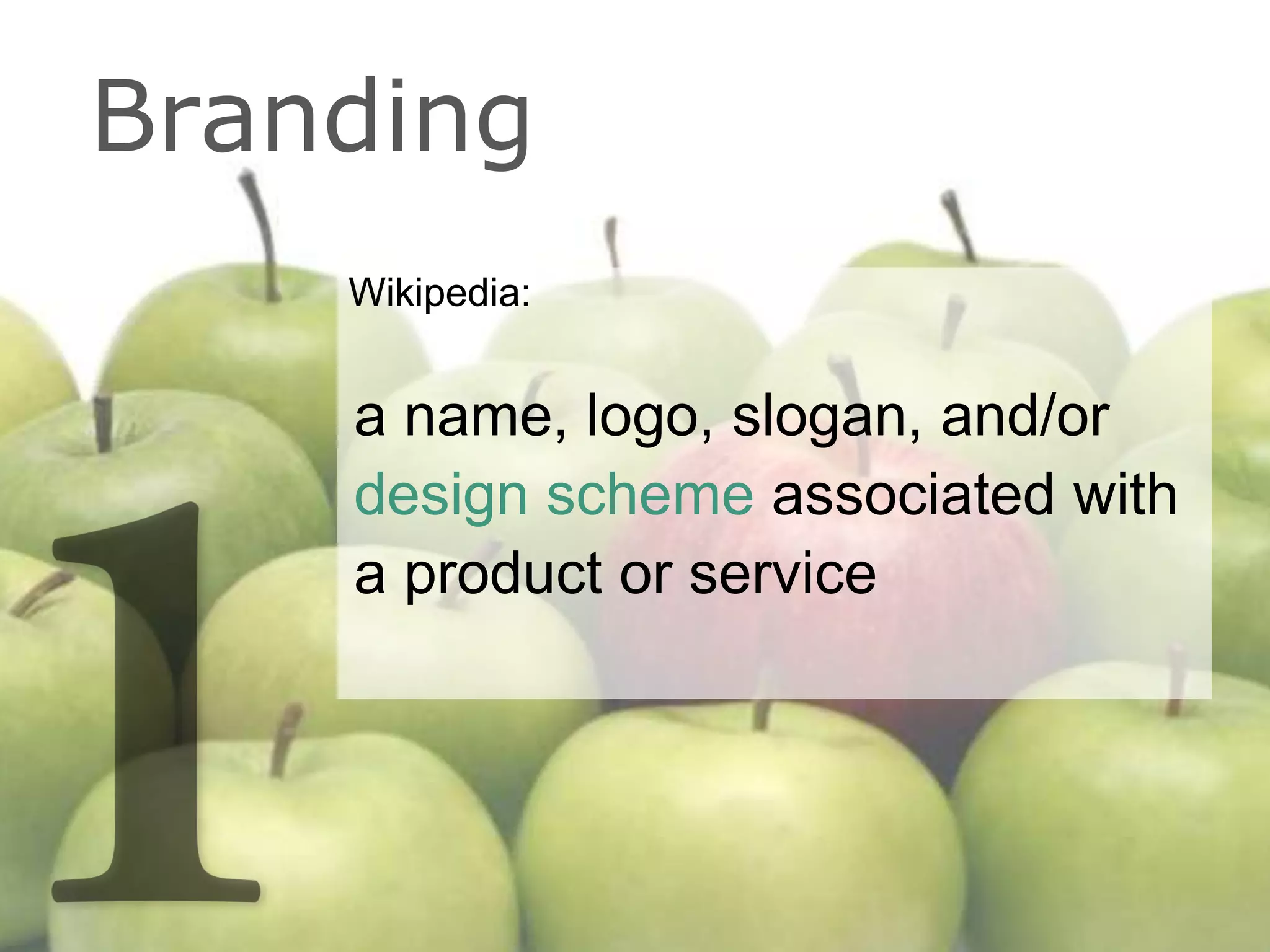 Wikipedia:
a name, logo, slogan, and/or
design scheme associated with
a product or service
Branding
 