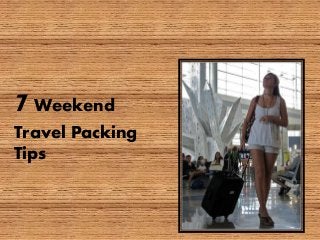 7Weekend
Travel Packing
Tips
 