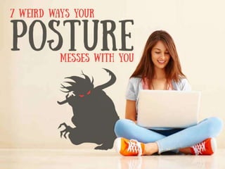 7 WEIRD WAYS YOUR POSTURE MESSES WITH YOU