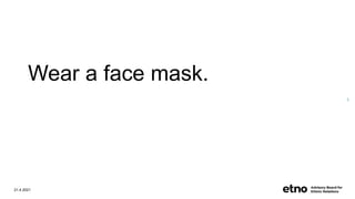 Wear a face mask.
21.4.2021
3
 