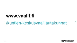 www.vaalit.fi
/kuntien-keskusvaalilautakunnat
21.4.2021
9
 