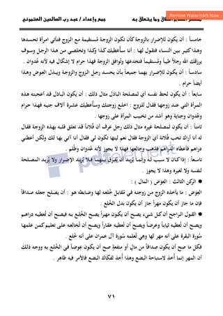 ٧١
‫ق‬‫ط‬‫ا‬ ‫م‬‫أ‬ ‫ر‬

 ‫ق‬ ‫و‬
‫داد‬‫وإ‬ 
/
‫و‬‫ا‬ ‫ن‬‫ا‬ ‫رب‬ ‫د‬
‫ﺧﺎﻣﺴﺎ‬
ً
:
‫ﻣ‬ ‫ـﺔ‬‫ﺟ‬‫اﻟﺰو‬ ‫ـﻮن‬‫ﻜ‬‫ﺗ‬ ‫ﻛﺄن‬‫ﺑﺎﻟﺰوﺟﺔ‬ ‫ﻟﻺﺿﺮار‬ ‫ﻳﻜﻮن‬ ‫أن‬
ُ
‫ـﺪﻫﺎ‬‫ﺴ‬‫ﺗﺤ‬ ‫أة‬‫ﺮ‬‫ـ‬‫ﻣ‬‫ا‬ ‫ـﺄﺗﻲ‬‫ﺘ‬‫ﻓ‬ ‫ـﺰوج‬‫ﻟ‬‫ا‬ ‫ـﻊ‬‫ﻣ‬ ‫ـﺘﻘﻴﻤﺔ‬‫ﺴ‬
‫و‬
‫ـﻴﻦ‬‫ـ‬‫ﺑ‬ ‫ـﺮ‬‫ـ‬‫ﻴ‬‫ﻛﺜ‬‫ـﺬا‬‫ـ‬‫ﻫ‬
‫ـﺎ‬‫ـ‬‫ﻬ‬‫ﻟ‬ ‫ـﻮل‬‫ـ‬‫ﻘ‬‫ﻓﺘ‬ ‫ـﺎء‬‫ـ‬‫ﺴ‬‫اﻟﻨ‬
:
‫ـﺄ‬‫ـ‬‫ﺳ‬ ‫ـﺎ‬‫ـ‬‫ﻧ‬‫أ‬
ُ
‫ـﻞ‬‫ـ‬‫ﺟ‬‫اﻟﺮ‬ ‫ـﺬا‬‫ـ‬‫ﻫ‬ ‫ـﻦ‬‫ـ‬‫ﻣ‬ ‫ـﻲ‬‫ـ‬‫ﺼ‬‫وﺗﺨﻠ‬ ‫ـﺬا‬‫ـ‬‫ﻛ‬
‫و‬ ‫ـﺬا‬‫ـ‬‫ﻛ‬‫ﻋﻄﻴﻚ‬
‫ـﻮف‬‫ـ‬‫ﺳ‬‫و‬
‫رﺟﻼ‬ ‫اﷲ‬ ‫ﻳﺮزﻗﻚ‬
ً
‫ﻃﻴﺒﺎ‬
ً
‫وﻣ‬
ُ
‫ﺴﺘﻘﻴﻤﺎ‬
ً
‫ﻓﺘﺨ‬
‫وﺗ‬ ‫ﺪﻋﻬﺎ‬
ُ
‫ﻋ‬ ‫ﻷﻧﻪ‬ ‫ﻓﻴﻪ‬ ‫إﺷﻜﺎل‬ ‫ﻻ‬ ‫ﺣﺮام‬ ‫ﻓﻬﺬا‬ ‫اﻟﺰوﺟﺔ‬ ‫ﻮاﻓﻖ‬
ُ
‫ﺪوان‬
.
‫ـﺎ‬‫ـ‬‫ﺳ‬‫ﺳﺎد‬
ً
:
‫ـﺎ‬‫ـ‬‫ﻌ‬‫ﺟﻤﻴ‬ ‫ـﺎ‬‫ـ‬‫ﻤ‬‫ﺑﻬ‬ ‫ـﺮار‬‫ـ‬‫ﺿ‬‫ﻟﻺ‬ ‫ـﻮن‬‫ـ‬‫ﻜ‬‫ﻳ‬ ‫أن‬
ً
‫ـ‬‫ـ‬‫ﻌ‬‫اﻟ‬ ‫ـﺬل‬‫ـ‬‫ﺒ‬‫وﻳ‬ ‫ـﺔ‬‫ـ‬‫ﺟ‬‫واﻟﺰو‬ ‫ـﺰوج‬‫ـ‬‫ﻟ‬‫ا‬ ‫ـﻞ‬‫ـ‬‫ﺟ‬‫ر‬ ‫ـﺪ‬‫ـ‬‫ﺴ‬‫ﻳﺤ‬ ‫ـﺄن‬‫ـ‬‫ﺑ‬
ِ
‫ـﺬا‬‫ـ‬‫ﻫ‬‫و‬ ‫ﻮض‬
‫أﻳﻀﺎ‬
ً
‫ام‬‫ﺮ‬‫ﺣ‬
.
‫ﺳﺎﺑﻌﺎ‬
ً
:
‫ذﻟﻚ‬ ‫ﻣﺜﺎل‬ ‫اﻟﺒﺎذل‬ ‫ﻟﻤﺼﻠﺤﺔ‬ ‫أي‬ ‫ﻧﻔﺴﻪ‬ ‫ﻟﺤﻆ‬ ‫ﻳﻜﻮن‬ ‫أن‬
:
‫ـﺬﻩ‬‫ﻫ‬ ‫ـﻪ‬‫ﺘ‬‫أﻋﺠﺒ‬ ‫ـﺪ‬‫ﻗ‬ ‫ـﺎذل‬‫ﺒ‬‫اﻟ‬ ‫ﻳﻜﻮن‬ ‫أن‬
‫ـﺎ‬‫ـ‬‫ﻬ‬‫زوﺟ‬ ‫ـﺪ‬‫ـ‬‫ﻨ‬‫ﻋ‬ ‫ـﻲ‬‫ـ‬‫ﺘ‬‫اﻟ‬ ‫أة‬‫ﺮ‬‫ـ‬‫ـ‬‫ﻤ‬‫اﻟ‬
‫ـﺰوج‬‫ـ‬‫ﻠ‬‫ﻟ‬ ‫ـﺎل‬‫ـ‬‫ﻘ‬‫ﻓ‬
:
‫ـﺄ‬‫ـ‬‫ﺳ‬‫و‬ ‫ـﻚ‬‫ـ‬‫ﺘ‬‫زوﺟ‬ ‫ـﻊ‬‫ـ‬‫ﻠ‬‫اﺧ‬
ُ
‫آﻻف‬ ‫ـﺮة‬‫ـ‬‫ﺸ‬‫ﻋ‬ ‫ﻋﻄﻴﻚ‬
‫ـﻪ‬‫ـ‬‫ﻴ‬‫ﺟﻨ‬
‫ـﺮام‬‫ـ‬‫ﺣ‬ ‫ـﺬا‬‫ـ‬‫ﻬ‬‫ﻓ‬
‫وﻋ‬
ُ
‫زوﺟﻬﺎ‬ ‫ﻋﻠﻰ‬ ‫اﻟﻤﺮأة‬ ‫ﺗﺨﺒﻴﺐ‬ ‫ﻣﻦ‬ ‫أﺷﺪ‬ ‫وﻫﻮ‬ ‫وﺟﻨﺎﻳﺔ‬ ‫ﺪوان‬
.
‫ﺛﺎﻣﻨﺎ‬
ً
:
‫ﻓ‬ ‫أن‬ ‫ﻋﺮف‬ ‫رﺟﻞ‬ ‫ذﻟﻚ‬ ‫ﻣﺜﺎل‬ ‫ﻏﻴﺮﻩ‬ ‫ﻟﻤﺼﻠﺤﺔ‬ ‫ﻳﻜﻮن‬ ‫أن‬
ُ
‫ـﺎ‬‫ﻧ‬‫ﻼ‬
ً
‫ـﺎل‬‫ﻘ‬‫ﻓ‬ ‫ـﺔ‬‫ﺟ‬‫اﻟﺰو‬ ‫ـﺬﻩ‬‫ﻬ‬‫ﺑ‬ ‫ـﻪ‬‫ﺒ‬‫ﻗﻠ‬ ‫ـﻖ‬‫ﻠ‬‫ﺗﻌ‬ ‫ـﺪ‬‫ﻗ‬
‫ﻓ‬ ‫ﺗﺤﺐ‬ ‫أراك‬ ‫أﻧﺎ‬ ‫ﻟﻪ‬
ُ
‫ـﺎ‬‫ﻘ‬‫ﻓ‬ ‫ـﻲ‬‫ﻟ‬ ‫ـﻮن‬‫ﻜ‬‫ﺗ‬ ‫ﻟﻴﺘﻬﺎ‬ ‫ﻧﻌﻢ‬ ‫ﻓﻘﺎل‬ ‫اﻟﺰوﺟﺔ‬ ‫أي‬ ‫ﻼﻧﺔ‬
‫ـﺎ‬‫ﻬ‬‫ﺑ‬ ‫ـﻲ‬‫ﺗ‬‫آ‬ ‫ـﺎ‬‫ﻧ‬‫أ‬ ‫ل‬
‫ـﻚ‬‫ﻟ‬
‫ـﻲ‬‫ﻨ‬‫أﻋﻄ‬ ‫ـﻦ‬‫ﻜ‬‫وﻟ‬
‫ﻋ‬ ‫ﻷﻧﻪ‬ ‫ﻳﺠﻮز‬ ‫ﻻ‬ ‫ﻓﻬﺬا‬ ‫وﺧﺎﻟﻌﻬﺎ‬ ‫ﻓﺬﻫﺐ‬ ‫اﻫﻢ‬‫ر‬‫اﻟﺪ‬ ‫ﻓﺄﻋﻄﺎﻩ‬ ‫اﻫﻢ‬‫ر‬‫د‬
ُ
‫وﻇ‬ ‫ﺪوان‬
ُ
‫ﻠﻢ‬
.
‫ـﻌﺎ‬‫ـ‬‫ﺳ‬‫ﺗﺎ‬
ً
:
‫ﻳ‬ ‫ـﺎ‬‫ـ‬‫ﻤ‬‫وإﻧ‬ ‫ـﻪ‬‫ـ‬‫ﻟ‬ ‫ـﺒﺐ‬‫ـ‬‫ﺳ‬ ‫ﻻ‬ ‫ـﺎن‬‫ـ‬‫ﻛ‬‫إذا‬
ُ
‫ﻳ‬ ‫أن‬ ‫ـﺪ‬‫ـ‬‫ﻳ‬‫ﺮ‬
ُ
‫ﻳ‬ ‫ـﻼ‬‫ـ‬‫ﻓ‬ ‫ـﺎ‬‫ـ‬‫ﻤ‬‫ﺑﻴﻨﻬ‬ ‫ـﺮق‬‫ـ‬‫ﻔ‬
ُ
‫ﻳ‬ ‫وﻻ‬ ‫ـﺮار‬‫ـ‬‫ﺿ‬‫اﻹ‬ ‫ـﺪ‬‫ـ‬‫ﻳ‬‫ﺮ‬
ُ
‫ـﻠﺤﺔ‬‫ـ‬‫ﺼ‬‫اﻟﻤ‬ ‫ـﺪ‬‫ـ‬‫ﻳ‬‫ﺮ‬
‫ﻟﻐﻴﺮﻩ‬ ‫وﻻ‬ ‫ﻟﻨﻔﺴﻪ‬
‫وﻫﺬا‬
‫ﻳﺠﻮز‬ ‫ﻻ‬
.
·
●
‫اﻟﺜﺎﻟﺚ‬ ‫ﻛﻦ‬
‫اﻟﺮ‬
:
‫اﻟﻌﻮض‬
َ
ِ
)
‫اﻟﻤﺎل‬
(
:
‫ا‬
‫ﻟﻌﻮض‬
َ
ِ
:
‫ﻣ‬ ‫ـﻲ‬‫ﻓ‬ ‫ـﻪ‬‫ﺘ‬‫زوﺟ‬ ‫ـﻦ‬‫ﻣ‬ ‫اﻟﺰوج‬ ‫ﻳﺄﺧﺬﻩ‬ ‫ﻣﺎ‬
ُ
‫ﺧ‬ ‫ـﻞ‬‫ﺑ‬‫ﻘﺎ‬
ُ
‫ـﺎﺑﻄﻪ‬‫ﺿ‬‫و‬ ‫ـﺎ‬‫ﻬ‬‫ﻟ‬ ‫ـﻪ‬‫ﻌ‬‫ﻠ‬
‫ـﻮ‬‫ﻫ‬
:
‫ـﺪاﻗﺎ‬‫ﺻ‬ ‫ـﻪ‬‫ﻠ‬‫ﺟﻌ‬ ‫ـﻠﺢ‬‫ﺼ‬‫ﻳ‬ ‫أن‬
ً
‫ا‬‫ﺮ‬‫ﻣﻬ‬ ‫ﻳﻜﻮن‬ ‫أن‬ ‫ﺟﺎز‬ ‫ﻣﺎ‬ ‫ﻓﺈن‬
ً
‫اﻟﺨ‬ ‫ﺑﺪل‬ ‫ﻳﻜﻮن‬ ‫أن‬ ‫ﺟﺎز‬
ُ
‫ﻠﻊ‬
.
·
●
‫أن‬ ‫ـﺮاﺟﺢ‬‫ـ‬‫ﻟ‬‫ا‬ ‫ـﻮل‬‫ـ‬‫ﻘ‬‫اﻟ‬
‫ـﺢ‬‫ـ‬‫ﺼ‬‫ﻳ‬ ‫ـﻲء‬‫ـ‬‫ﺷ‬ ‫ـﻞ‬‫ـ‬‫ﻛ‬
‫ـﻮن‬‫ـ‬‫ﻜ‬‫ﻳ‬ ‫أن‬
‫ا‬‫ﺮ‬‫ـ‬‫ـ‬‫ﻬ‬‫ﻣ‬
ً
‫اﻟﺨ‬ ‫ـﺢ‬‫ـ‬‫ﺼ‬‫ﻳ‬
ُ
‫ﺗ‬ ‫أن‬ ‫ـﺢ‬‫ـ‬‫ﺼ‬‫ﻓﻴ‬ ‫ـﻪ‬‫ـ‬‫ﺑ‬ ‫ـﻊ‬‫ـ‬‫ﻠ‬
ُ
‫ـﻢ‬‫ـ‬‫ﻫ‬‫ا‬‫ر‬‫د‬ ‫ـﻪ‬‫ـ‬‫ﻴ‬‫ﻌﻄ‬
‫ﺗ‬ ‫أن‬ ‫ـﺢ‬‫ـ‬‫ﺼ‬‫وﻳ‬
ُ
‫ـﺎ‬‫ـ‬‫ﺑ‬‫ﺛﻴﺎ‬ ‫ـﻪ‬‫ـ‬‫ﻴ‬‫ﻌﻄ‬
ً
‫ـﺎ‬‫ـ‬‫ﺿ‬‫وﻋﺮ‬
ً
‫ﺗ‬ ‫أن‬ ‫ـﺢ‬‫ـ‬‫ﺼ‬‫وﻳ‬
ُ
‫ـ‬‫ـ‬‫ﻴ‬‫ﻌﻄ‬
‫ا‬‫ر‬‫ـﺎ‬‫ـ‬‫ﻘ‬‫ﻋ‬ ‫ﻪ‬
ً
‫ﺗ‬ ‫أن‬ ‫ـﺢ‬‫ـ‬‫ﺼ‬‫وﻳ‬
ُ
‫ـﻴﻢ‬‫ـ‬‫ﻠ‬‫ﺗﻌ‬ ‫ـﻰ‬‫ـ‬‫ﻠ‬‫ﻋ‬ ‫ـﻪ‬‫ـ‬‫ﻌ‬‫ﺨﺎﻟ‬
‫ـﻦ‬‫ـ‬‫ﻤ‬‫ﻛ‬
‫ـﺎ‬‫ـ‬‫ﻬ‬‫ﻋﻠﻤ‬
‫ﺳ‬
ُ
‫اﻟﺒﻘﺮة‬ ‫ﻮرة‬
‫أﻧﻪ‬ ‫ﻋﻠﻰ‬
‫ﻣﻬﺮ‬
‫ﻟﻬﺎ‬
‫ﺗ‬ ‫وﻫﻲ‬
ُ
‫ﺳ‬ ‫ﻌﻠﻤﻪ‬
ُ
‫ان‬‫ﺮ‬‫ﻋﻤ‬ ‫آل‬ ‫ﻮرة‬
‫أﻧﻪ‬ ‫ﻋﻠﻰ‬
‫ﺧ‬
ُ
‫ﻠﻊ‬
.
‫ﻓ‬
‫ﺻﺪاﻗﺎ‬ ‫ﻳﻜﻮن‬ ‫أن‬ ‫ﺻﺢ‬ ‫ﻣﺎ‬ ‫ﻜﻞ‬
ً
‫ﻣﺎل‬ ‫ﻣﻦ‬
ٍ
‫ﻣﻨﻔﻌﺔ‬ ‫أو‬
ٍ
‫اﻟﺨ‬ ‫ـﻲ‬‫ﻓ‬ ‫ـﺎ‬‫ﺿ‬‫ﻋﻮ‬ ‫ـﻮن‬‫ﻜ‬‫ﻳ‬ ‫أن‬ ‫ﺻﺢ‬
ُ ً ِ
‫ـﻊ‬‫ﻠ‬
‫ـﻪ‬‫ﺑ‬
‫ـﻚ‬‫ﻟ‬‫ذ‬ ‫ـﻪ‬‫ﺟ‬‫وو‬
‫أ‬ ‫إﻧﻤﺎ‬ ‫اﻟﻤﻬﺮ‬ ‫أن‬
ُ
‫أ‬ ‫وﻫﺬا‬ ‫اﻟﺒﻀﻊ‬ ‫ﻻﺳﺘﺒﺎﺣﺔ‬ ‫ﺧﺬ‬
ُ
‫ﻓﺎ‬ ‫اﻟﺒﻀﻊ‬ ‫ﻟﻔﻜﺎك‬ ‫ﺧﺬ‬
‫ﻇﺎﻫﺮ‬ ‫ﻓﻴﻪ‬ ‫ﻷﻣﺮ‬
.
 