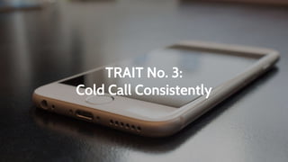 Cold Call Consistently
SKILL No. 3
 