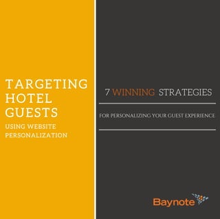 T A R G E T I N G
H O T E L
G U E S T S
U S I N G W E B S I T E
P E R S O N A L I Z A T I O N
7 WINNING STRATEGIES
FOR PERSONALIZING YOUR GUEST EXPERIENCE
 