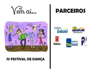 Vem aí...
IV FESTIVAL DE DANÇA
PARCEIROS
 