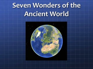 Seven Wonders of the
Ancient World
 