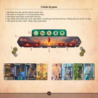 Chuẩnbịgame
1.ĐặtBảngchơinằmmộtbên,giữahaingườichơi.
2.ĐặtQuâncờXungđộtởvịtrítrunglậpgiữabảng.
3.ĐặtnhữngTokenQuânsựnhưhìnhminhhọa.
4.XàonhữngTokenPháttriểnvàlấyngẫunhiên5cáiđặtngửanhưhìnhminhhọa.Nhữngtokencòndưcấtvàohộp.
5.Mỗingườichơiđượcnhận7đồngvàngtừngânhàng.
 