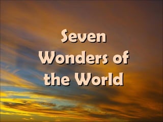Seven
Wonders of
the World
 