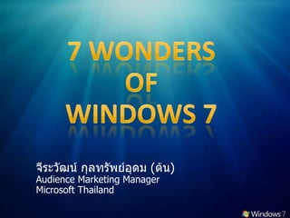 7 Wonders  of  Windows 7 จีระวัฒน์ กุลทรัพย์อุดม (ต้น) Audience Marketing Manager Microsoft Thailand 