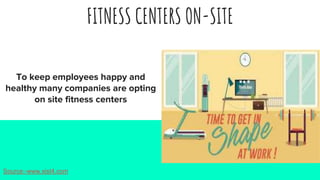 FITNESS CENTERS ON-SITE
To keep employees happy and
healthy many companies are opting
on site fitness centers
Source:-www.xist4.com