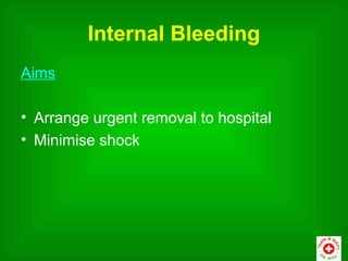 Internal Bleeding
Aims

• Arrange urgent removal to hospital
• Minimise shock
 