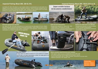 Imperial Fishing iBoat 260, 320 & 210 no ill.
iBoats, pensados especificamente para carpistas:
• Más espacio interno que sus competidores en 210, 260 o 320
• Sin anillas superfluas (donde enganchar las lineas) ni pomos.
• Suelo de alta presión, para un rápido hinchado, manteniendo muy poco peso.
• Material superfuerte PVA Dezitex 1100
Imperial Fishing iBoat 260, 320 & 210.
Los iBoats 210, 260, 320 ofrecen un gran espacio interior en comparación con otros botes de su
categoria. Son el barco perfecto para el pescador ambicioso. Tienen el tamaño necesario para ex-
ploraciones con la sonda, posicionar las cañas, cebar...gracias a su gran espacio interior es el aliado
perfecto en tu equipo. Muchas otras ventajas hacen de los iBoats perfectos.
Generoso equipamiento estandar:
Los iBoat 210, 260, 320 estan equipados con un suelo de aire de alta presión (0,6 bar), inflador,
bolsa de transporte sobredimensionada, funda solida para iBoat , Anilla D INOX en proa, 2 remos,
2 asientos, de montaje/desmontaje rapido y multiposicion, kit de reparacion, valvula de repuesto,
manómetero y un Fender Expander Kit (ver pagina 69)
Suelo de aire de alta presion:
•Equipamiento estandar en iBoats (160 - 320)
• Indeformable a una presión de 0,6 Bar
• Solida terminacion, aguanta perfectamente las 2,5
toneladas de un Dodge RAM sin deformarse!!
Super estable incluso
en las peores condiciones!
Calamos de metall (solo en los iBoats!):
• Equipamiento estandar en todos los iBoats
• Fuertes, tormillos autoapretables
• No se deteriora, absolutamente antiroturas
incluso bajo esfuerzos
Precios iBoat
iBoat 210 = €899,00
iBoat 260 = €1099,00
iBoat 320 = €1250,00
Maravilloso Espacio
El largo interior se obtiene acortando los conos detrás de la platafor-
ma del motor, con tubos mas gruesos y rectos, los cuales giran en el
último momento para formar la proa!
0,6 bar operating pressure
NUEVO MODELO:iBOAT 210
66 67
 