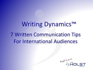 7 Written Communication Tips
For International Audiences
Writing Dynamics™
 