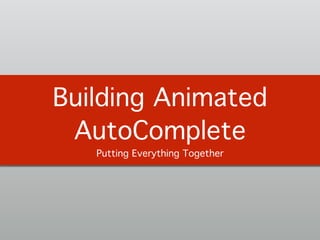 Building Animated
AutoComplete!
Putting Everything Together
 