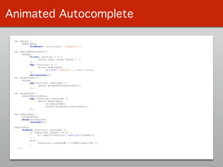 var keyups =
Observable.
fromEvent( searchInput, ‘keypress');
!var searchResultsSets =
keyups.
filter( function ( e ){
return input.value.length > 1;
}).
map( function( e ){
return Observable.
getJSON('/search?' + input.value);
}).
switchLatest();
var animateOuts =
keyups.
map(function( resultSet ){
return animateOut(resultsDiv);
});
!var animateIns =
searchResultsSets.
map( function( resultSet ){
return Observable.
of(resultsSet).
concat(animateIn(resultsDiv));
});
!var resultSets =
animateOuts.
merge(animateIns).
concatAll();
!resultSets. 
forEach( function( resultSet ){
if (resultSet.length === 0) {
$('.search-results').addClass('hidden');
}
else {
resultsDiv.innerHTML = toHTML(resultSet );
}
} );
Animated Autocomplete
 