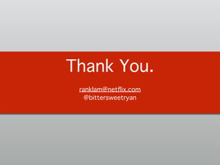 Thank You.!
!
ranklam@netﬂix.com 
@bittersweetryan!
 