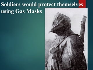 Soldiers would protect themselves
using Gas Masks
 