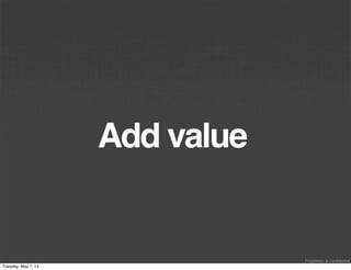 Proprietary & Confidential
Add value
Tuesday, May 7, 13
 