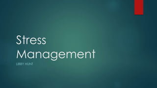 Stress
Management
LIBBY HUNT
 