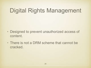 Digital Rights Management 
• Designed to prevent unauthorized access of 
content. 
• There is not a DRM scheme that cannot...