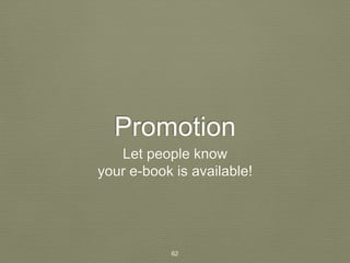 Promotion 
Let people know 
your e-book is available! 
62 
 