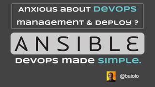 Anxious about DevOps
management & deploy ?
DevOps made simple.
@baiolo
 