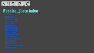 Modules… just a index:
Cloud Modules
Commands Modules
Database Modules
Files Modules
Inventory Modules
Messaging Modules
Monitoring Modules
Network Modules
Notification Modules
Packaging Modules
Source Control Modules
System Modules
Utilities Modules
Web Infrastructure Modules
Windows Modules
 
