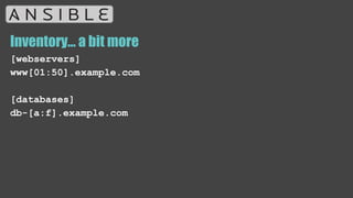 Inventory… a bit more
[webservers]
www[01:50].example.com
[databases]
db-[a:f].example.com
 