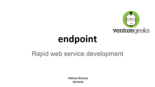 endpoint
Rapid web service development
Aleksis Brezas
abresas
 