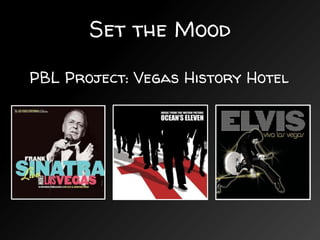 Set the Mood
PBL Project: Vegas History Hotel
 