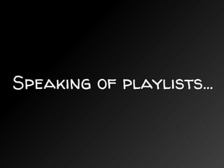 Speaking of playlists…
 