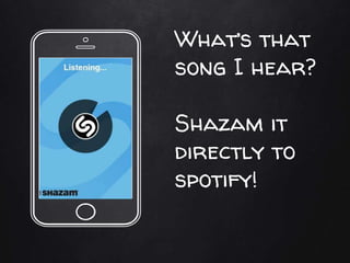 What’s that
song I hear?
Shazam it
directly to
spotify!
 