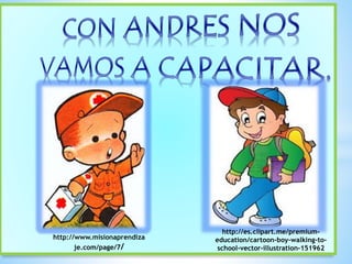 http://es.clipart.me/premium-
education/cartoon-boy-walking-to-
school-vector-illustration-151962
http://www.misionaprendiza
je.com/page/7/
 