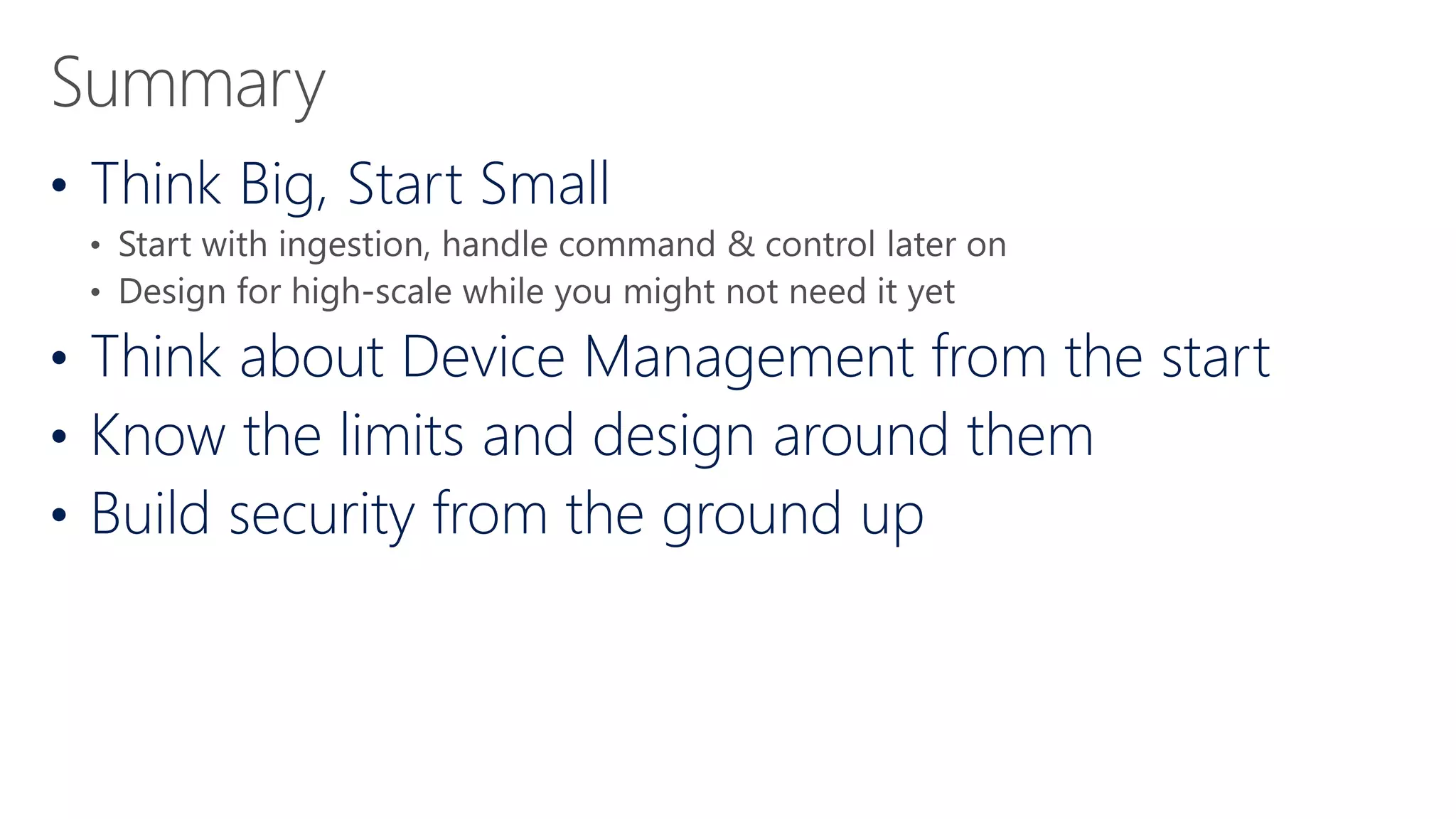 • Think Big, Start Small
• Think about Device Management from the start
• Know the limits and design around them
• Build security from the ground up
 