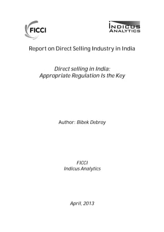 Report on Direct Selling Industry in India
Direct selling in India:
Appropriate Regulation Is the Key
Author: Bibek Debroy
FICCI
Indicus Analytics
April, 2013
 