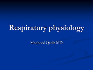 Respiratory physiology
Maqbool Qadir MD
 