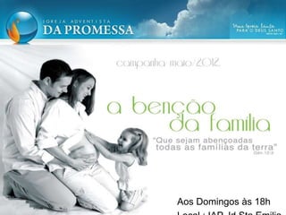 Aos Domingos às 18h
 