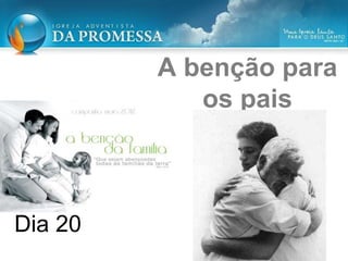 A benção para
os pais
Dia 20
 