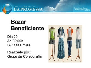Dia 20
As 09:00h
IAP Sta Emlilia
Realizado por:
Grupo de Coreografia
Bazar
Beneficiente
 
