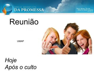 Reunião
Hoje
Após o culto
UMAP
UMAP
 