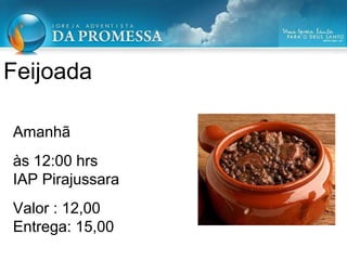 Feijoada
Amanhã
às 12:00 hrs
IAP Pirajussara
Valor : 12,00
Entrega: 15,00
 