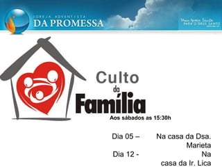 Dia 05 – Na casa da Dsa.
Marieta
Dia 12 - Na
casa da Ir. Lica
Aos sábados as 15:30h
 