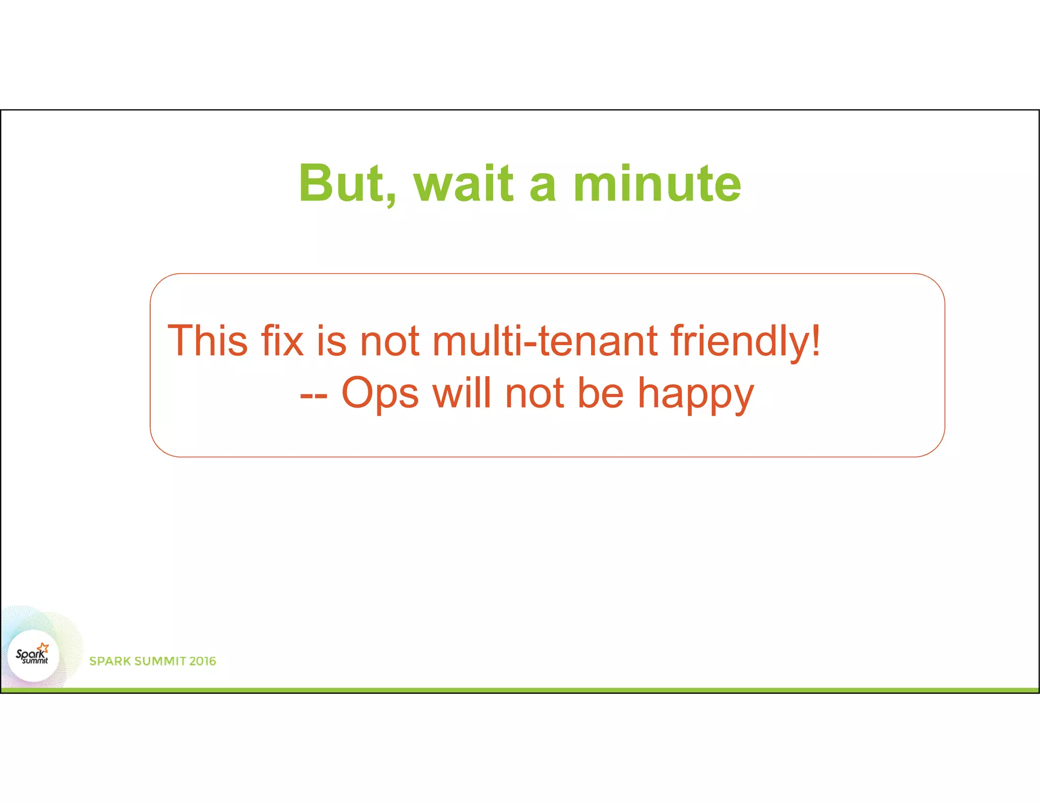 But, wait a minute
This fix is not multi-tenant friendly!
-- Ops will not be happy
 