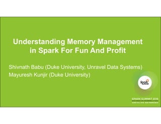 Understanding Memory Management
in Spark For Fun And Profit
Shivnath Babu (Duke University, Unravel Data Systems)
Mayuresh Kunjir (Duke University)
 