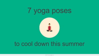 © 2017 One Legal LLC 1
7 yoga poses
to cool down this summer
 