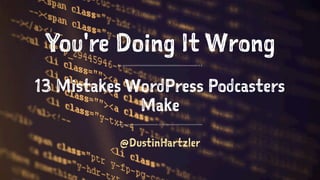 You're Doing It Wrong 
13 Mistakes WordPress Beginners 
Make 
@DustinHartzler 
 