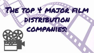 The top 4 major film
distribution
companies:
 