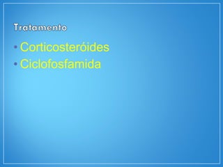 • Corticosteróides
• Ciclofosfamida
 
