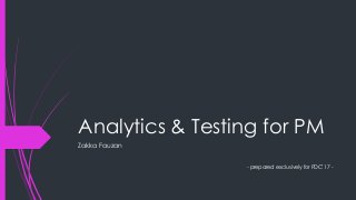 Analytics & Testing for PM
Zakka Fauzan
- prepared exclusively for PDC’17 -
 