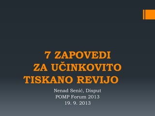 7 ZAPOVEDI
ZA UČINKOVITO
TISKANO REVIJO
Nenad Senić, Disput
POMP Forum 2013
19. 9. 2013
 